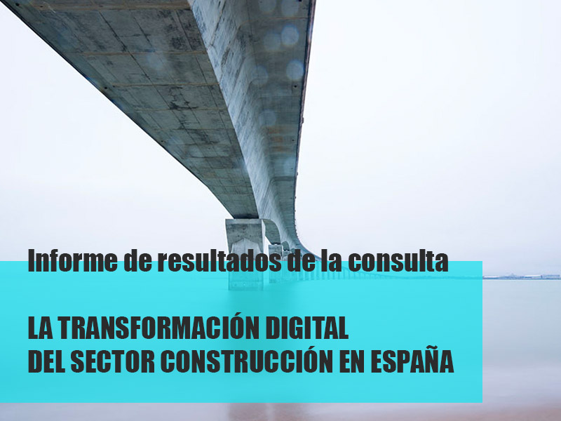 Informe de resultados de la consulta “LA TRANSFORMACIÓN DIGITAL DEL SECTOR CONSTRUCCIÓN EN ESPAÑA”